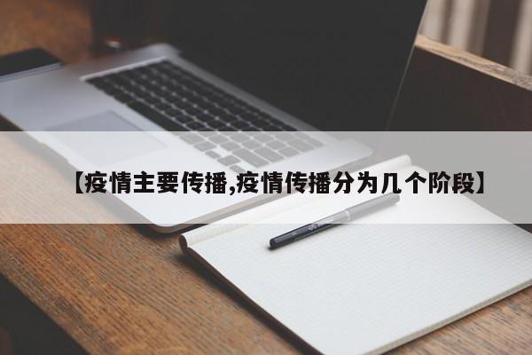 【疫情主要传播,疫情传播分为几个阶段】