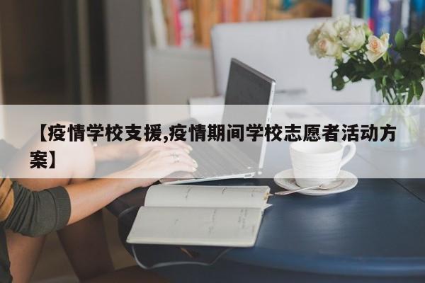 【疫情学校支援,疫情期间学校志愿者活动方案】
