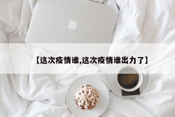 【这次疫情谁,这次疫情谁出力了】